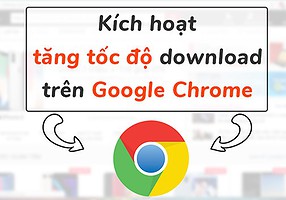 5 Cách tăng tốc độ download của Google Chrome