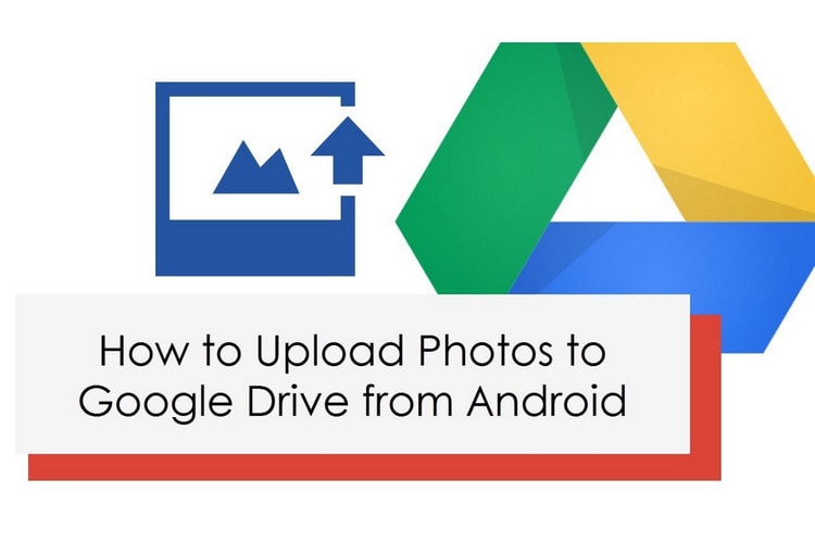 Hướng dẫn 3 cách tải ảnh lên Google Drive từ Android